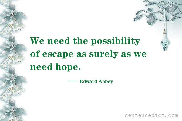 Good sentence's beautiful picture_We need the possibility of escape as surely as we need hope.
