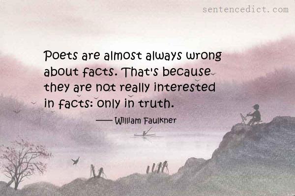 Good sentence's beautiful picture_Poets are almost always wrong about facts. That's because they are not really interested in facts: only in truth.