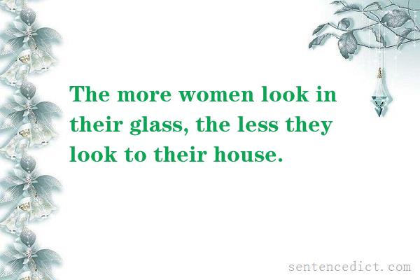 Good sentence's beautiful picture_The more women look in their glass, the less they look to their house.