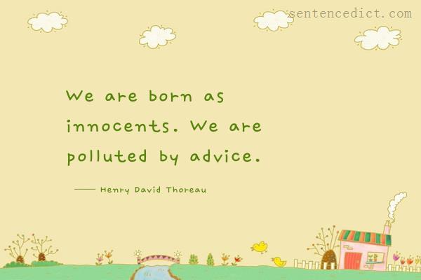 Good sentence's beautiful picture_We are born as innocents. We are polluted by advice.