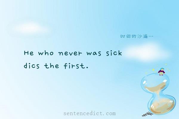 Good sentence's beautiful picture_He who never was sick dics the first.