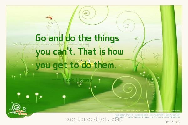 Good sentence's beautiful picture_Go and do the things you can't. That is how you get to do them.