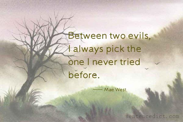 Good sentence's beautiful picture_Between two evils, I always pick the one I never tried before.