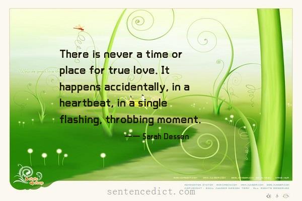 Good sentence's beautiful picture_There is never a time or place for true love. It happens accidentally, in a heartbeat, in a single flashing, throbbing moment.