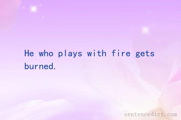 Good sentence's beautiful picture_He who plays with fire gets burned.
