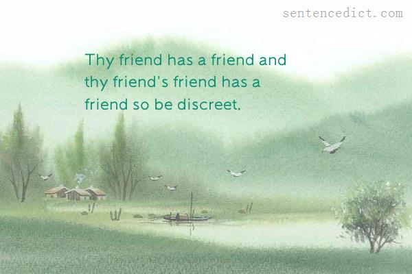 Good sentence's beautiful picture_Thy friend has a friend and thy friend's friend has a friend so be discreet.