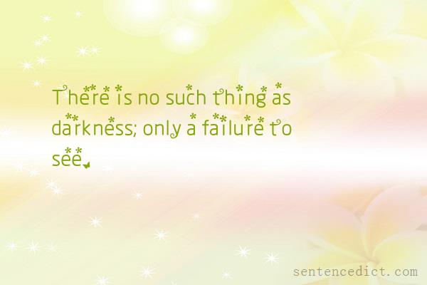 Good sentence's beautiful picture_There is no such thing as darkness; only a failure to see.