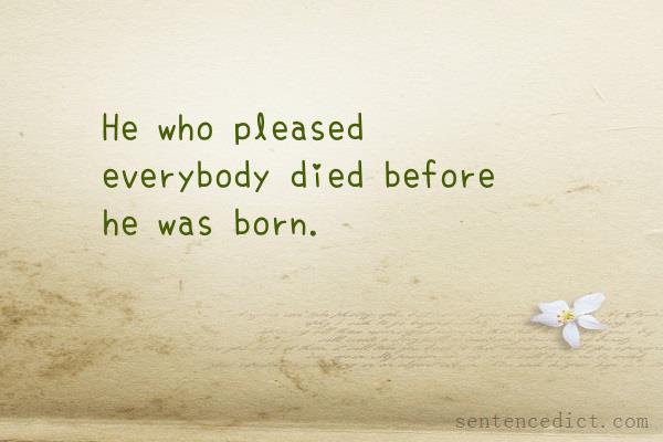 Good sentence's beautiful picture_He who pleased everybody died before he was born.