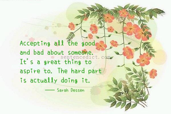 Good sentence's beautiful picture_Accepting all the good and bad about someone. It's a great thing to aspire to. The hard part is actually doing it.