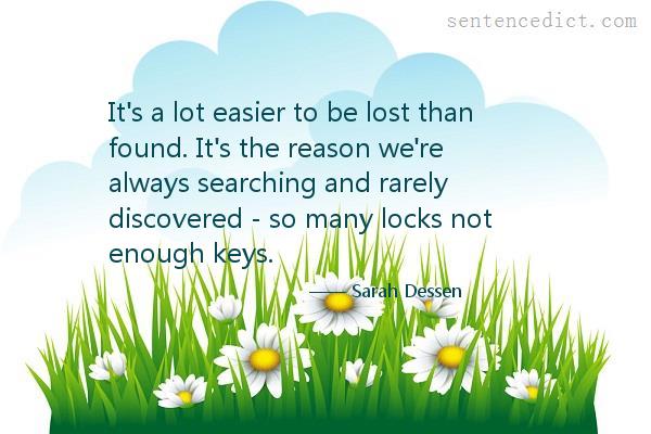 Good sentence's beautiful picture_It's a lot easier to be lost than found. It's the reason we're always searching and rarely discovered - so many locks not enough keys.