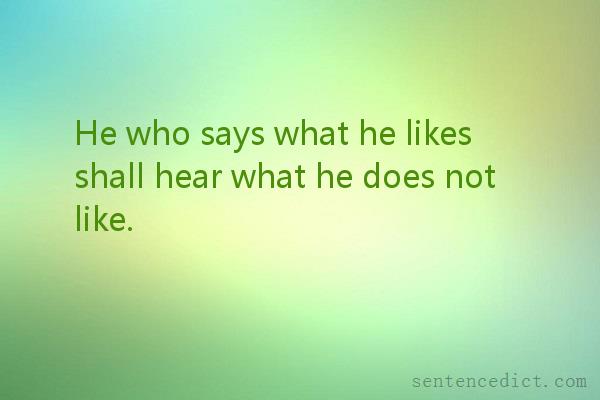 Good sentence's beautiful picture_He who says what he likes shall hear what he does not like.
