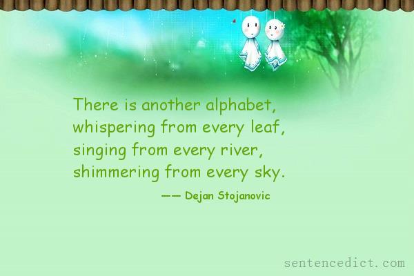 Good sentence's beautiful picture_There is another alphabet, whispering from every leaf, singing from every river, shimmering from every sky.