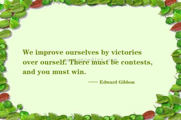 Good sentence's beautiful picture_We improve ourselves by victories over ourself. There must be contests, and you must win.