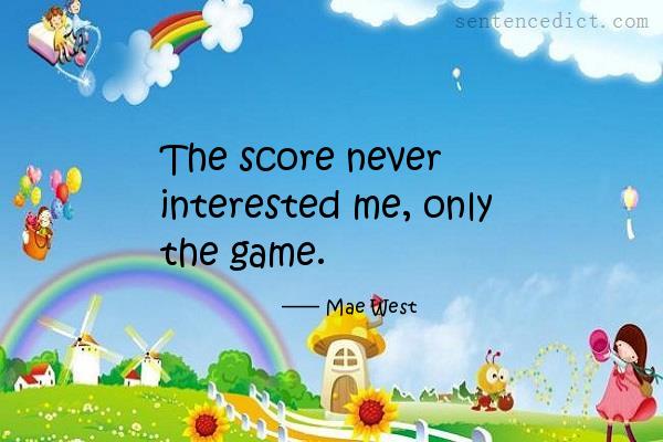 Good sentence's beautiful picture_The score never interested me, only the game.