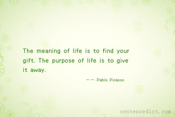Good Sentence Appreciation The Meaning Of Life Is To Find Your Gift The Purpose Of Life Is To Give It Away
