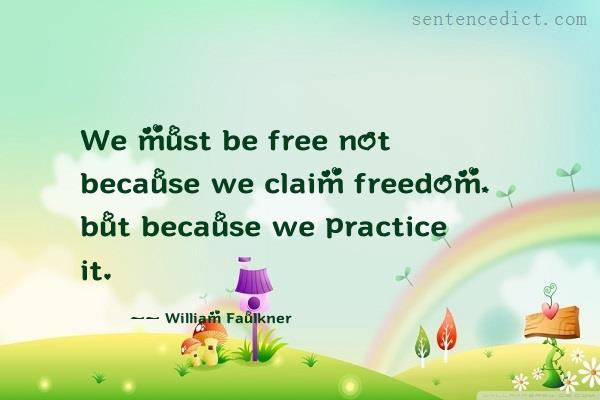 Good sentence's beautiful picture_We must be free not because we claim freedom, but because we practice it.