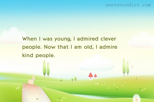 Good sentence's beautiful picture_When I was young, I admired clever people. Now that I am old, I admire kind people.