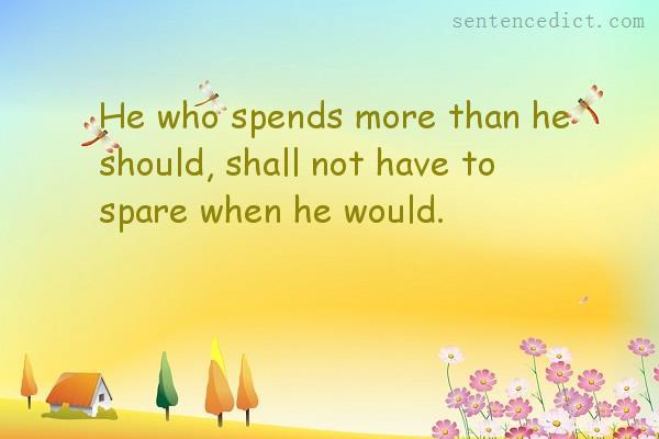Good sentence's beautiful picture_He who spends more than he should, shall not have to spare when he would.