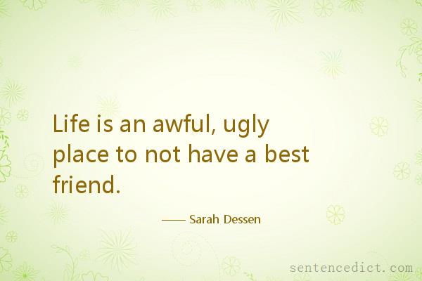 Good sentence's beautiful picture_Life is an awful, ugly place to not have a best friend.