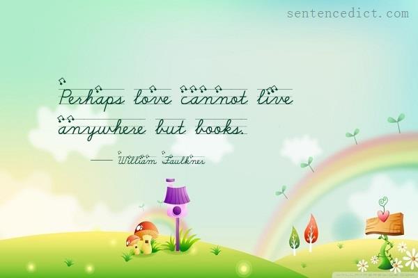 Good sentence's beautiful picture_Perhaps love cannot live anywhere but books.
