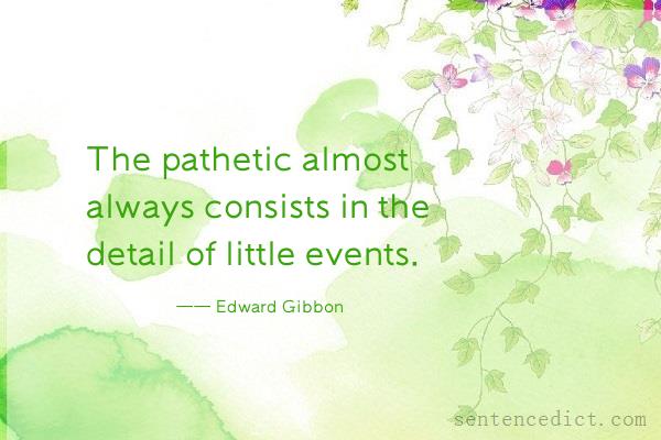 Good sentence's beautiful picture_The pathetic almost always consists in the detail of little events.