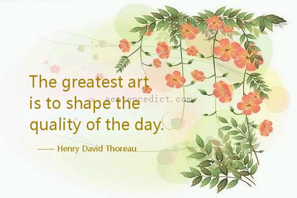 Good sentence's beautiful picture_The greatest art is to shape the quality of the day.