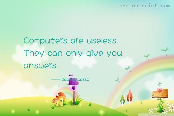 Good sentence's beautiful picture_Computers are useless. They can only give you answers.