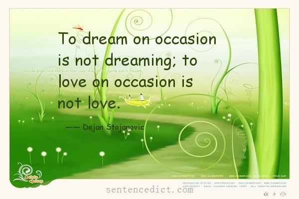 Good sentence's beautiful picture_To dream on occasion is not dreaming; to love on occasion is not love.