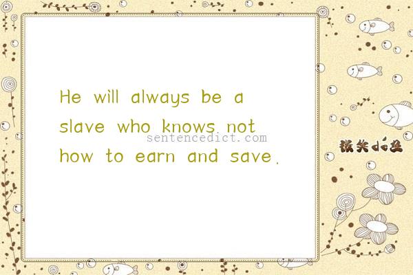 Good sentence's beautiful picture_He will always be a slave who knows not how to earn and save.