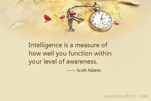 Good sentence's beautiful picture_Intelligence is a measure of how well you function within your level of awareness.