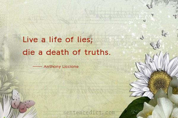 Good sentence's beautiful picture_Live a life of lies; die a death of truths.