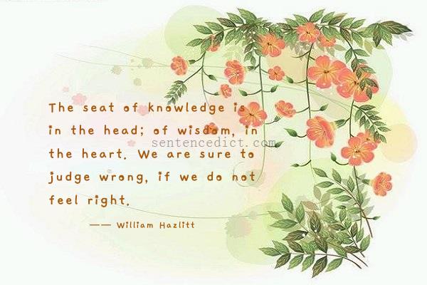 Good sentence's beautiful picture_The seat of knowledge is in the head; of wisdom, in the heart. We are sure to judge wrong, if we do not feel right.