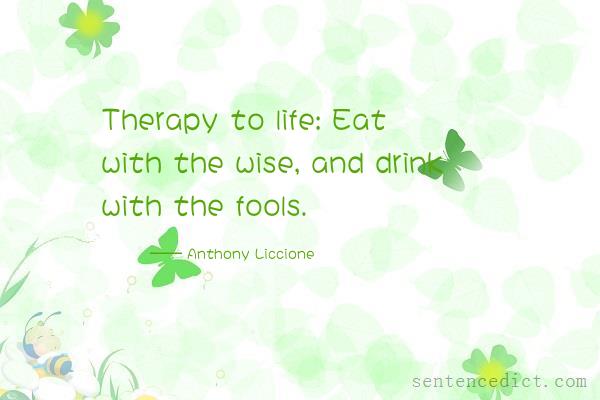 Good sentence's beautiful picture_Therapy to life: Eat with the wise, and drink with the fools.