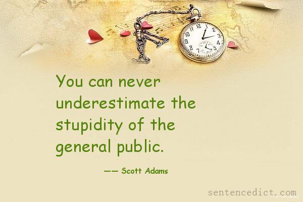 Good sentence's beautiful picture_You can never underestimate the stupidity of the general public.