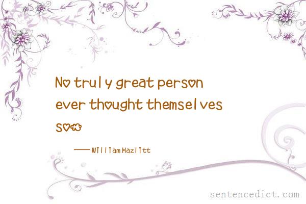 Good sentence's beautiful picture_No truly great person ever thought themselves so.
