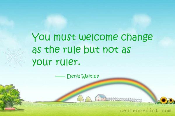 Good sentence's beautiful picture_You must welcome change as the rule but not as your ruler.