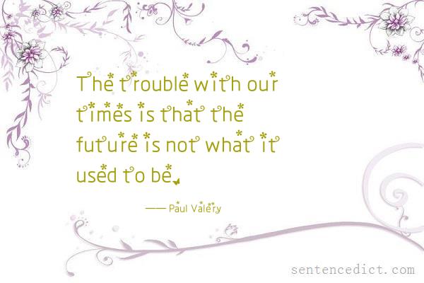 Good sentence's beautiful picture_The trouble with our times is that the future is not what it used to be.