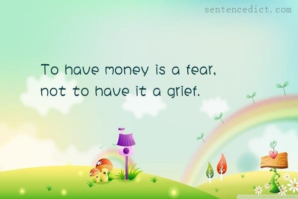 Good sentence's beautiful picture_To have money is a fear, not to have it a grief.