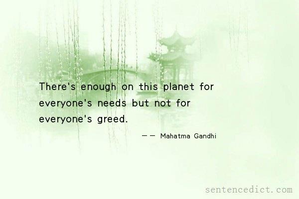 Good sentence's beautiful picture_There's enough on this planet for everyone's needs but not for everyone's greed.