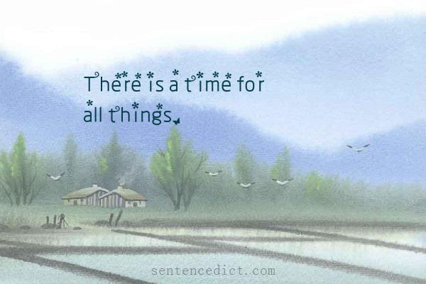 Good sentence's beautiful picture_There is a time for all things.