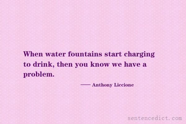 Good sentence's beautiful picture_When water fountains start charging to drink, then you know we have a problem.