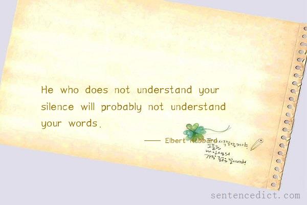 Good sentence's beautiful picture_He who does not understand your silence will probably not understand your words.