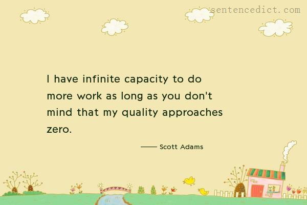 Good sentence's beautiful picture_I have infinite capacity to do more work as long as you don't mind that my quality approaches zero.