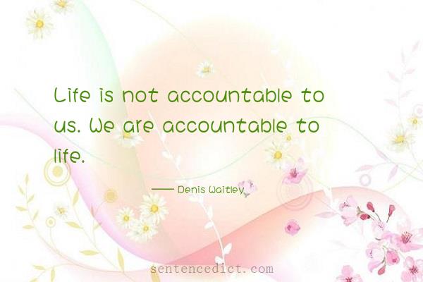 Good sentence's beautiful picture_Life is not accountable to us. We are accountable to life.