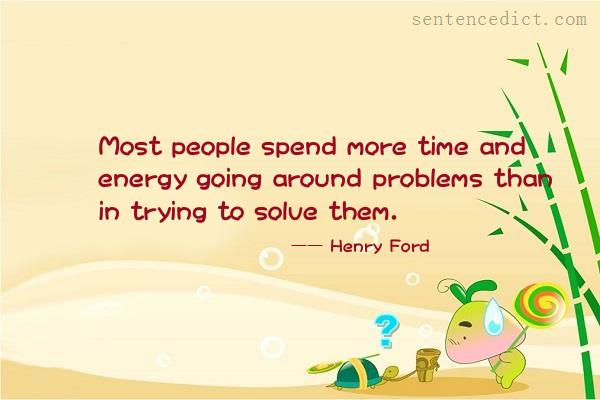 Good sentence's beautiful picture_Most people spend more time and energy going around problems than in trying to solve them.