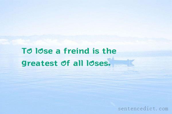 Good sentence's beautiful picture_To lose a freind is the greatest of all loses.