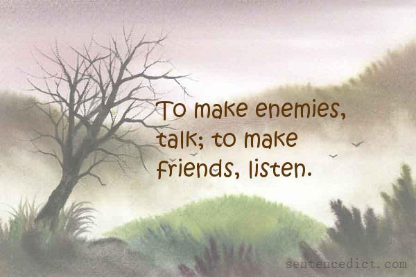 Good sentence's beautiful picture_To make enemies, talk; to make friends, listen.
