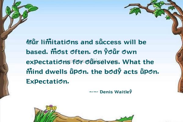 Good sentence's beautiful picture_Our limitations and success will be based, most often, on your own expectations for ourselves. What the mind dwells upon, the body acts upon. Expectation.