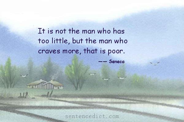 Good sentence's beautiful picture_It is not the man who has too little, but the man who craves more, that is poor.