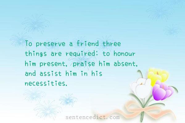 Good sentence's beautiful picture_To preserve a friend three things are required: to honour him present, praise him absent, and assist him in his necessities.